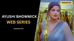 Ayushi Bhowmick: Biography, Web Series List & More - EkSukoon